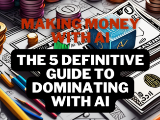 Making Money with AI - The 5 Definitive Guide to Dominating with AI